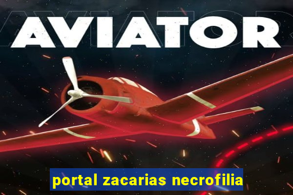 portal zacarias necrofilia